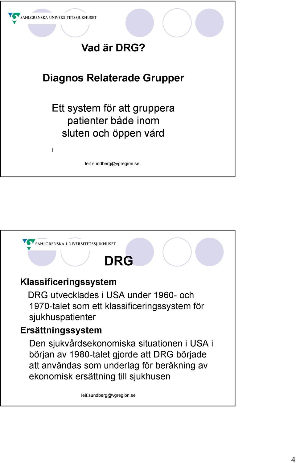 Klassificeringssystem DRG DRG utvecklades i USA under 1960- och 1970-talet som ett klassificeringssystem