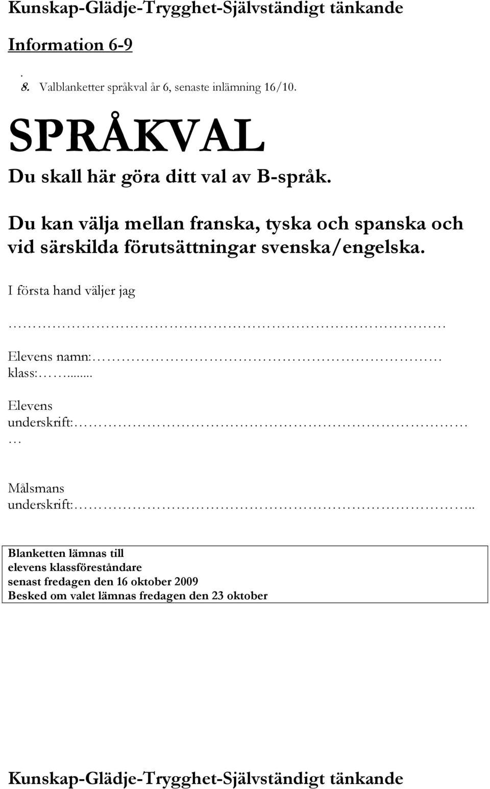 Du kan välja mellan franska, tyska och spanska och vid särskilda förutsättningar svenska/engelska.