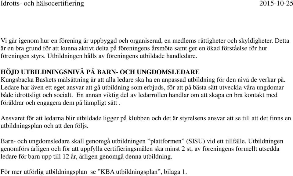 HÖJD UTBILDNINGSNIVÅ PÅ BARN- OCH UNGDOMSLEDARE Kungsbacka Baskets målsättning är att alla ledare ska ha en anpassad utbildning för den nivå de verkar på.