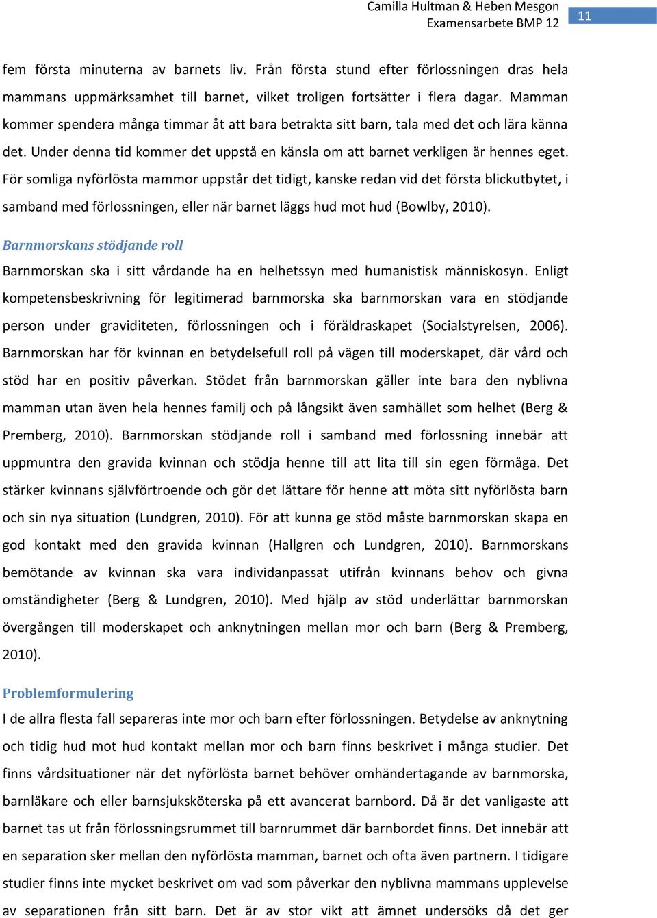 För somliga nyförlösta mammor uppstår det tidigt, kanske redan vid det första blickutbytet, i samband med förlossningen, eller när barnet läggs hud mot hud (Bowlby, 2010).