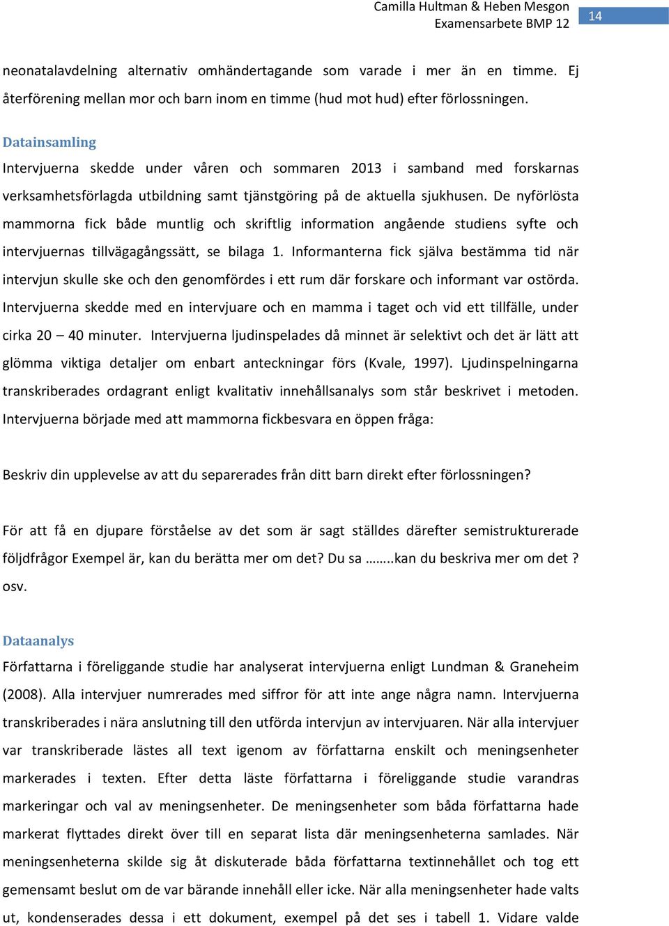 De nyförlösta mammorna fick både muntlig och skriftlig information angående studiens syfte och intervjuernas tillvägagångssätt, se bilaga 1.