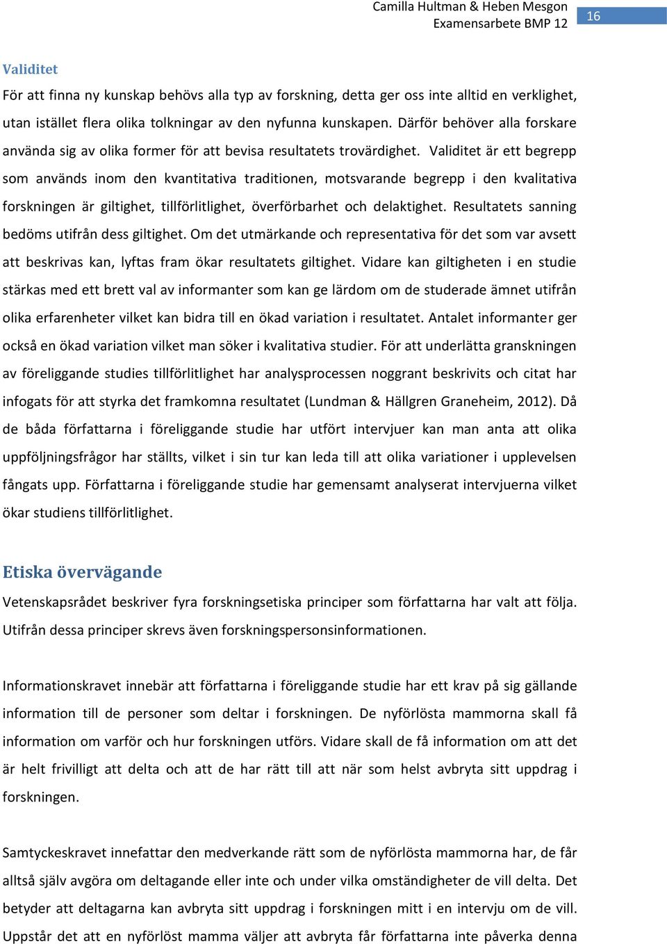 Validitet är ett begrepp som används inom den kvantitativa traditionen, motsvarande begrepp i den kvalitativa forskningen är giltighet, tillförlitlighet, överförbarhet och delaktighet.