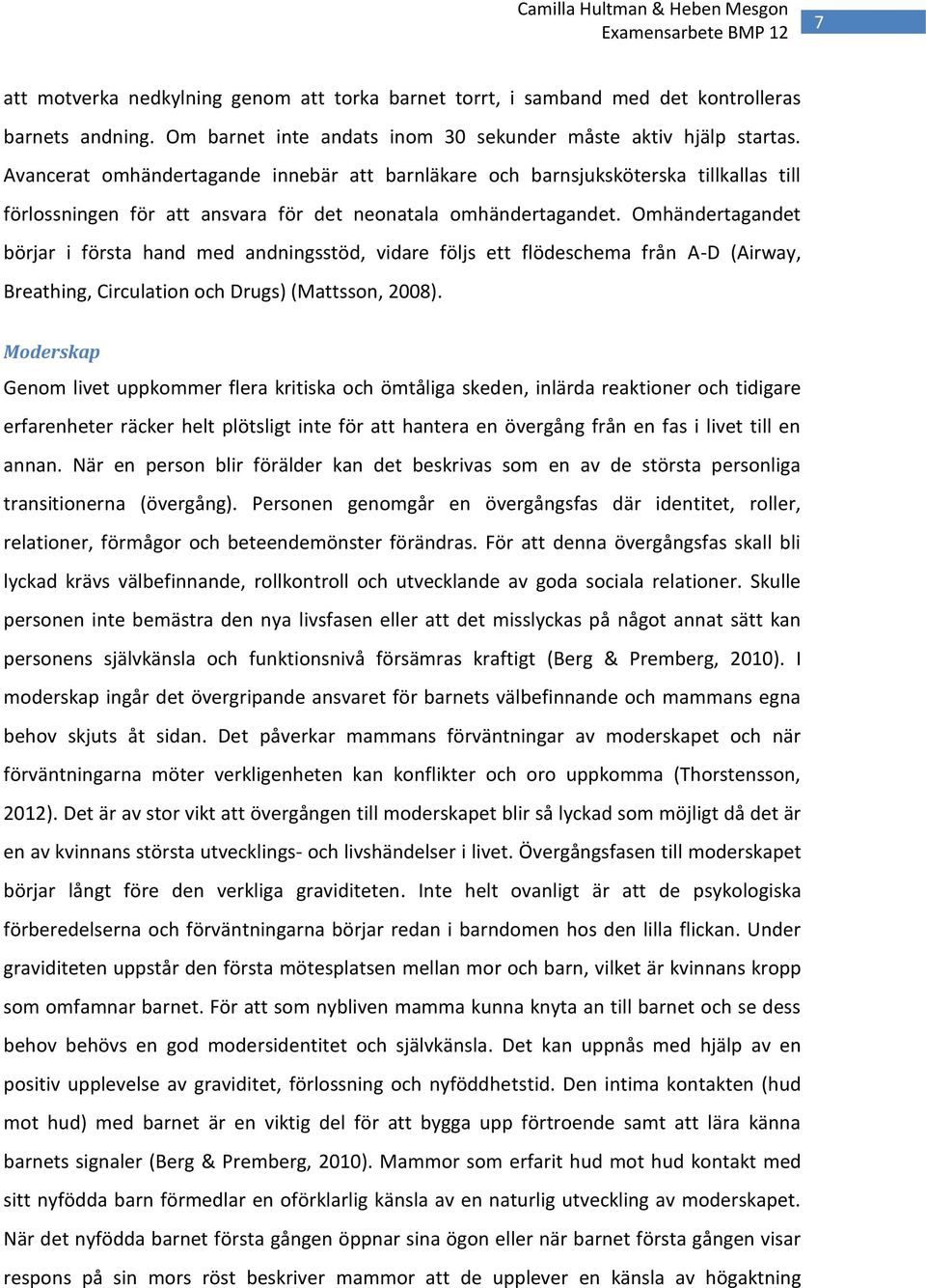 Omhändertagandet börjar i första hand med andningsstöd, vidare följs ett flödeschema från A-D (Airway, Breathing, Circulation och Drugs) (Mattsson, 2008).