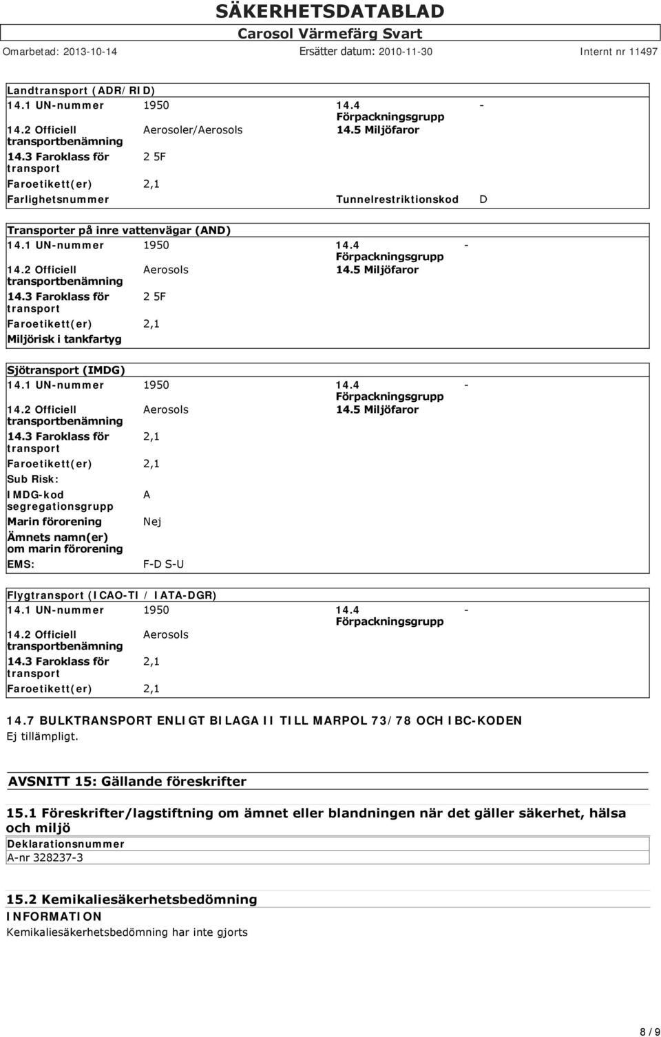 2 Officiell Aerosols 14.5 Miljöfaror transportbenämning 14.3 Faroklass för transport 2 5F Faroetikett(er) 2,1 Miljörisk i tankfartyg - Sjötransport (IMDG) 14.1 UN-nummer 1950 14.