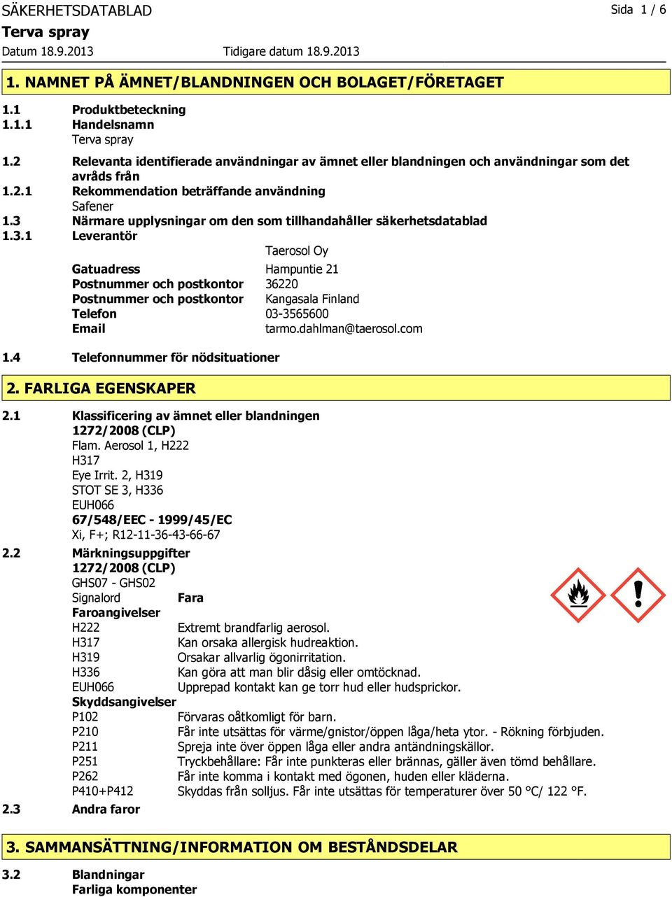 3 Närmare upplysningar om den som tillhandahåller säkerhetsdatablad 1.3.1 Leverantör Taerosol Oy Gatuadress Hampuntie 21 Postnummer och postkontor 36220 Postnummer och postkontor Kangasala Finland Telefon 033565600 Email tarmo.