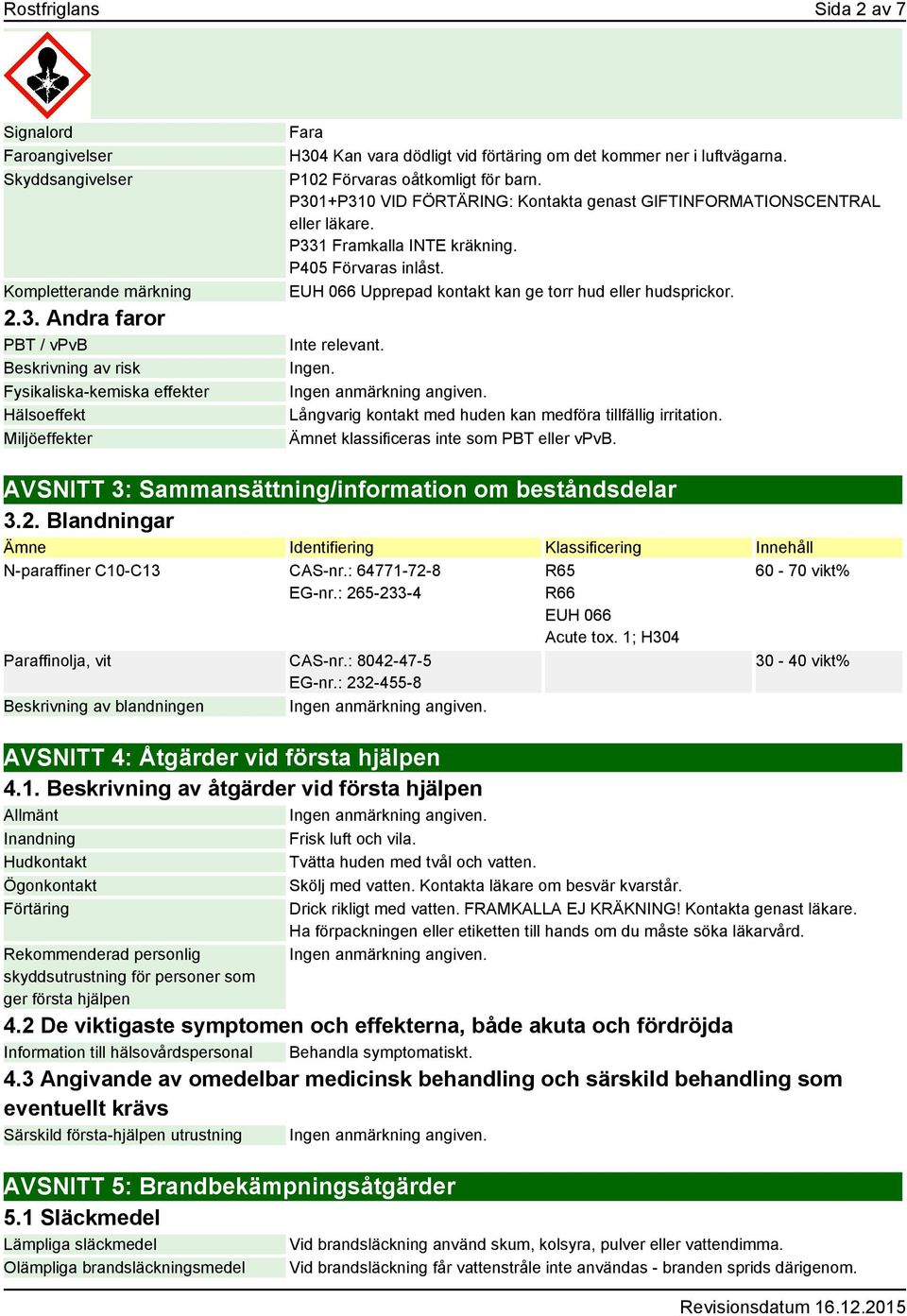 P102 Förvaras oåtkomligt för barn. P301+P310 VID FÖRTÄRING: Kontakta genast GIFTINFORMATIONSCENTRAL eller läkare. P331 Framkalla INTE kräkning. P405 Förvaras inlåst.