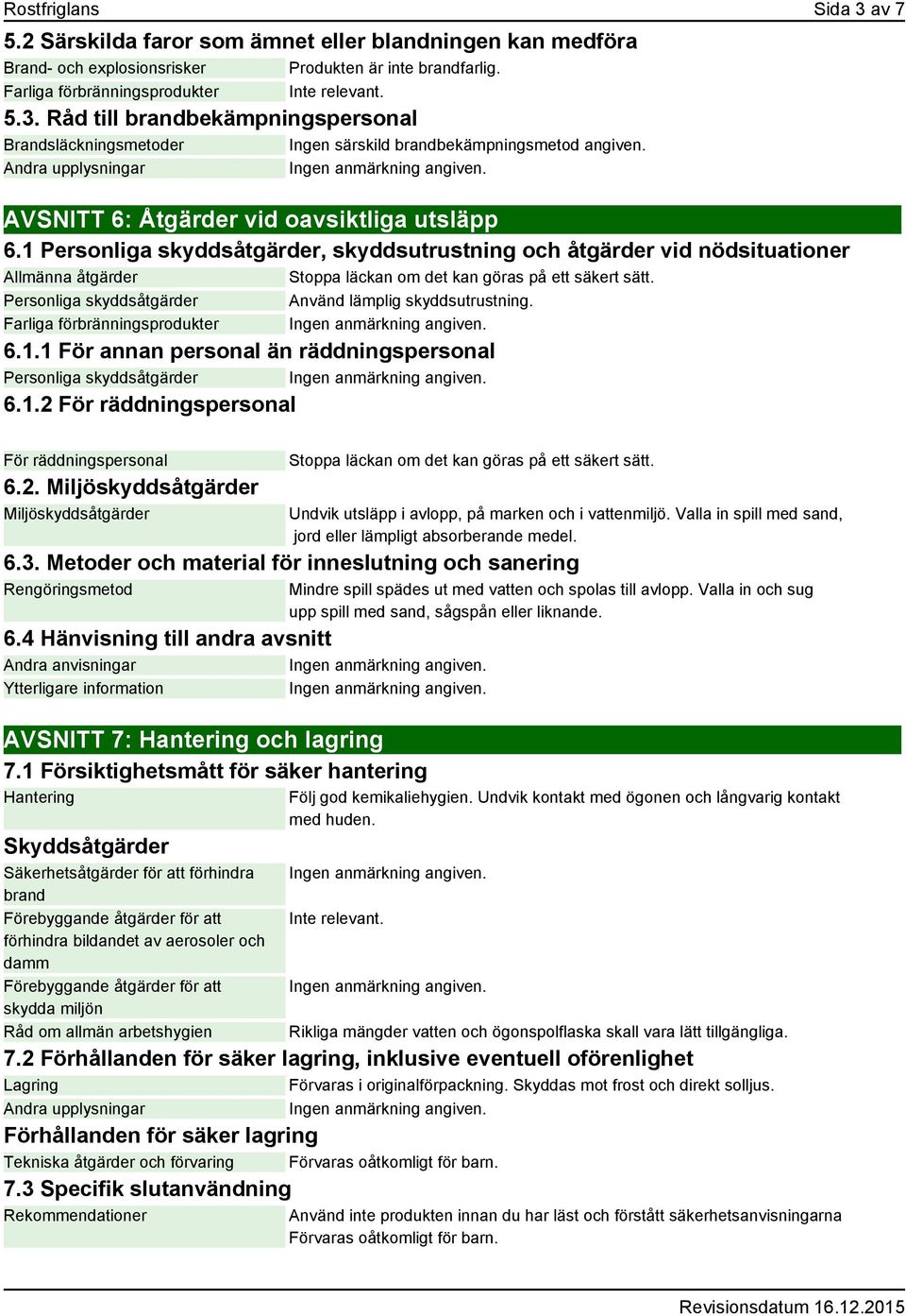 Personliga skyddsåtgärder Använd lämplig skyddsutrustning. Farliga förbränningsprodukter 6.1.1 För annan personal än räddningspersonal Personliga skyddsåtgärder 6.1.2 För räddningspersonal För räddningspersonal 6.