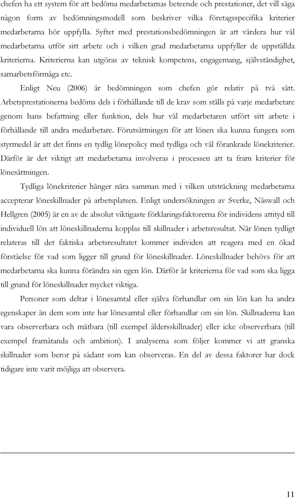 Kriterierna kan utgöras av teknisk kompetens, engagemang, självständighet, samarbetsförmåga etc. Enligt Neu (2006) är bedömningen som chefen gör relativ på två sätt.