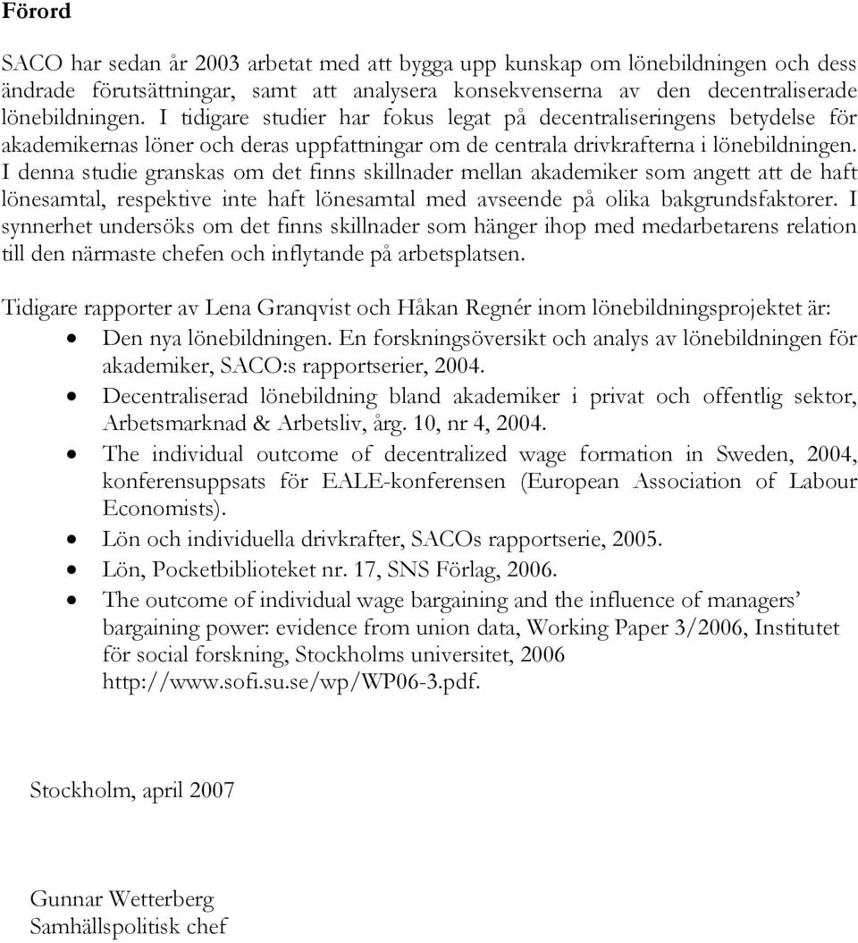 I denna studie granskas om det finns skillnader mellan akademiker som angett att de haft lönesamtal, respektive inte haft lönesamtal med avseende på olika bakgrundsfaktorer.