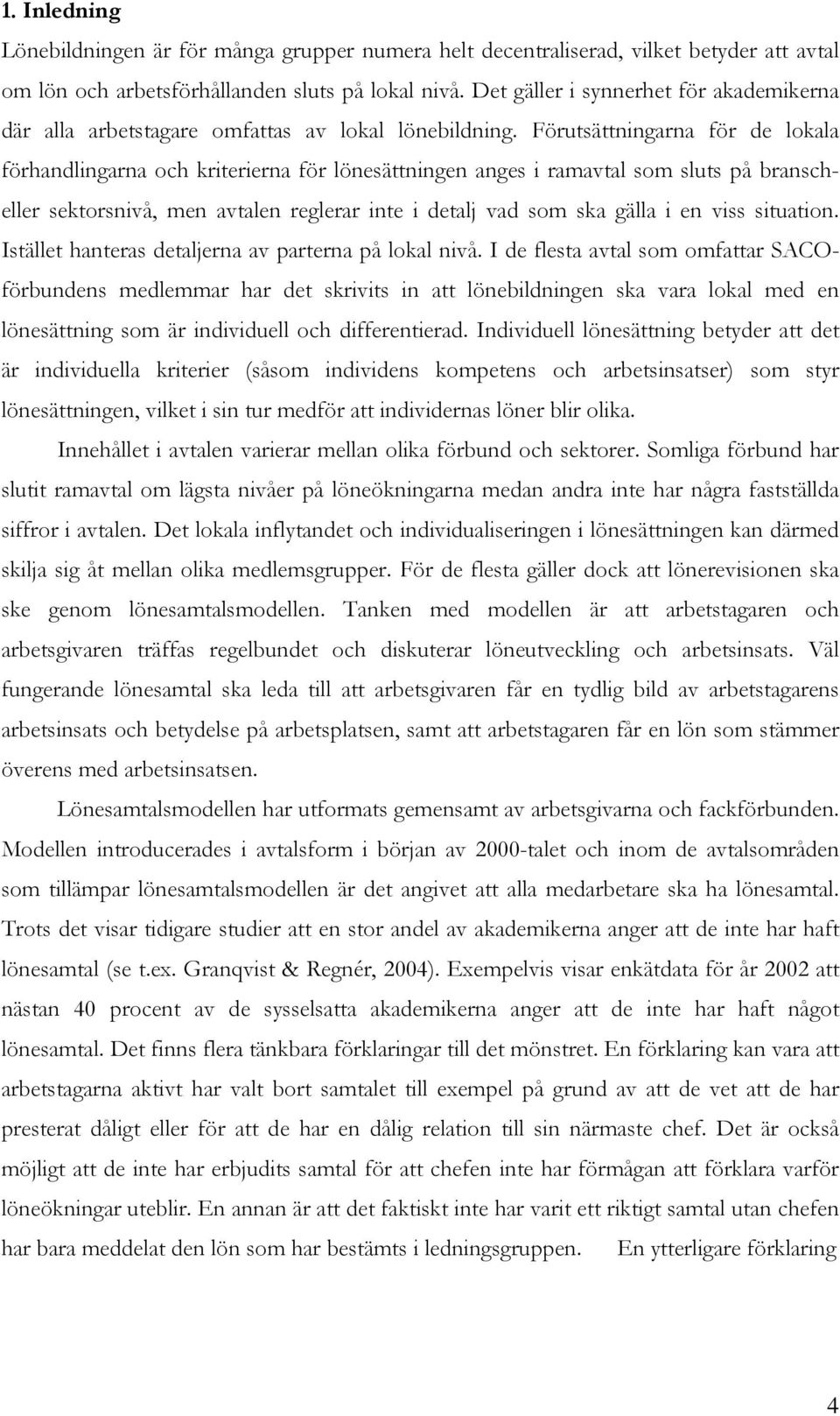 Förutsättningarna för de lokala förhandlingarna och kriterierna för lönesättningen anges i ramavtal som sluts på branscheller sektorsnivå, men avtalen reglerar inte i detalj vad som ska gälla i en