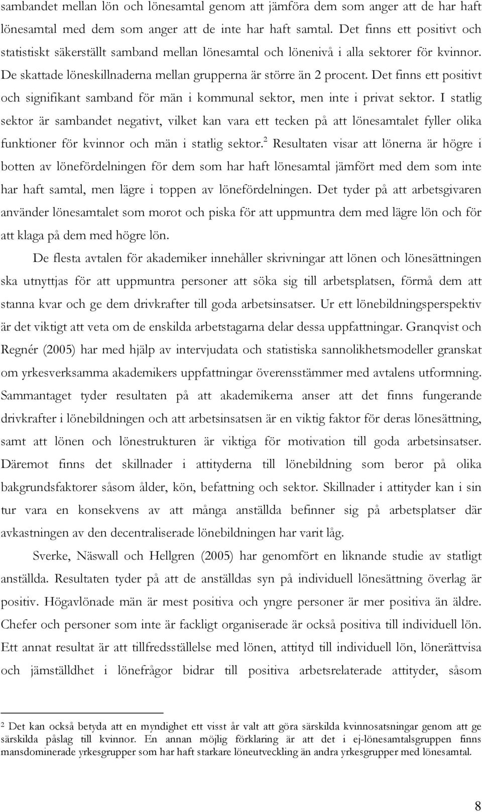 Det finns ett positivt och signifikant samband för män i kommunal sektor, men inte i privat sektor.