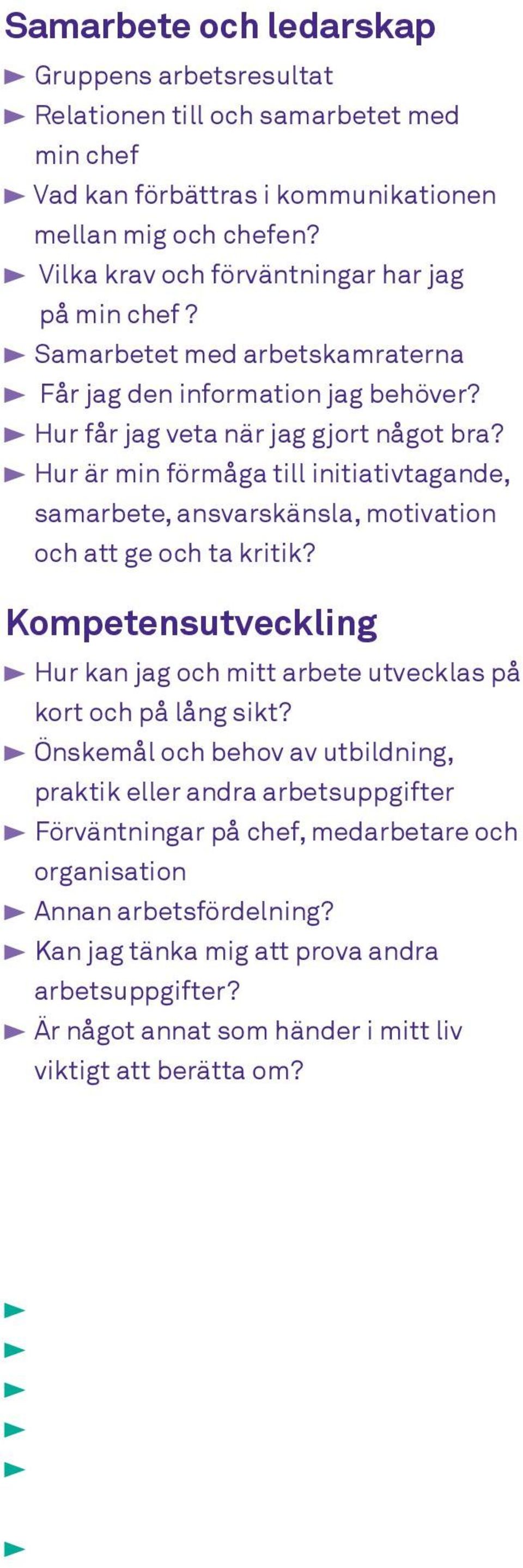 Hur är min förmåga till initiativtagande, samarbete, ansvarskänsla, motivation och att ge och ta kritik? Kompetensutveckling Hur kan jag och mitt arbete utvecklas på kort och på lång sikt?