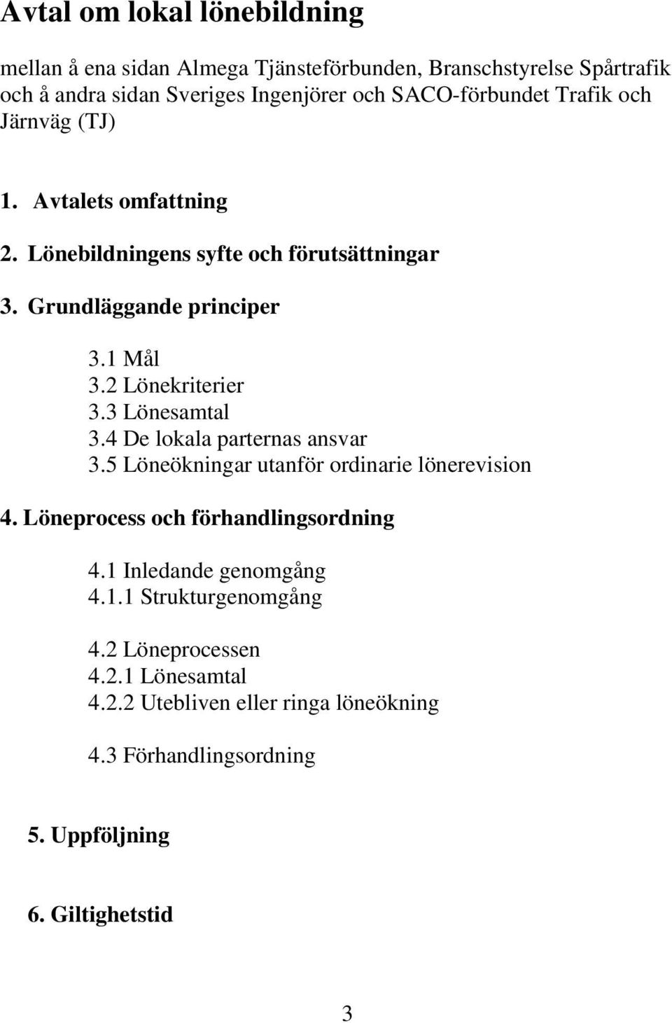 2 Lönekriterier 3.3 Lönesamtal 3.4 De lokala parternas ansvar 3.5 Löneökningar utanför ordinarie lönerevision 4. Löneprocess och förhandlingsordning 4.