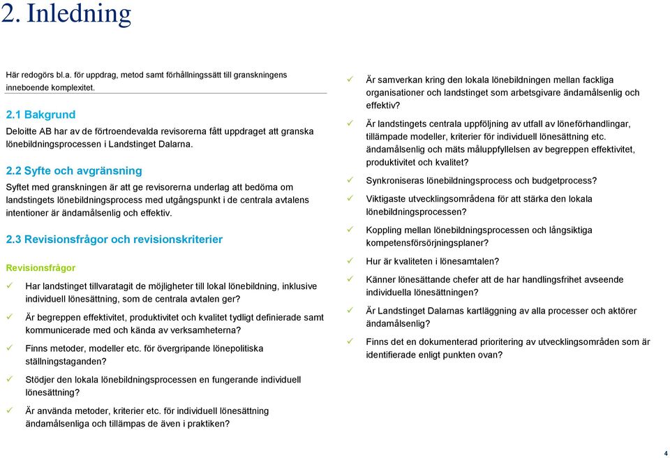 2 Syfte och avgränsning Syftet med granskningen är att ge revisorerna underlag att bedöma om landstingets lönebildningsprocess med utgångspunkt i de centrala avtalens intentioner är ändamålsenlig och