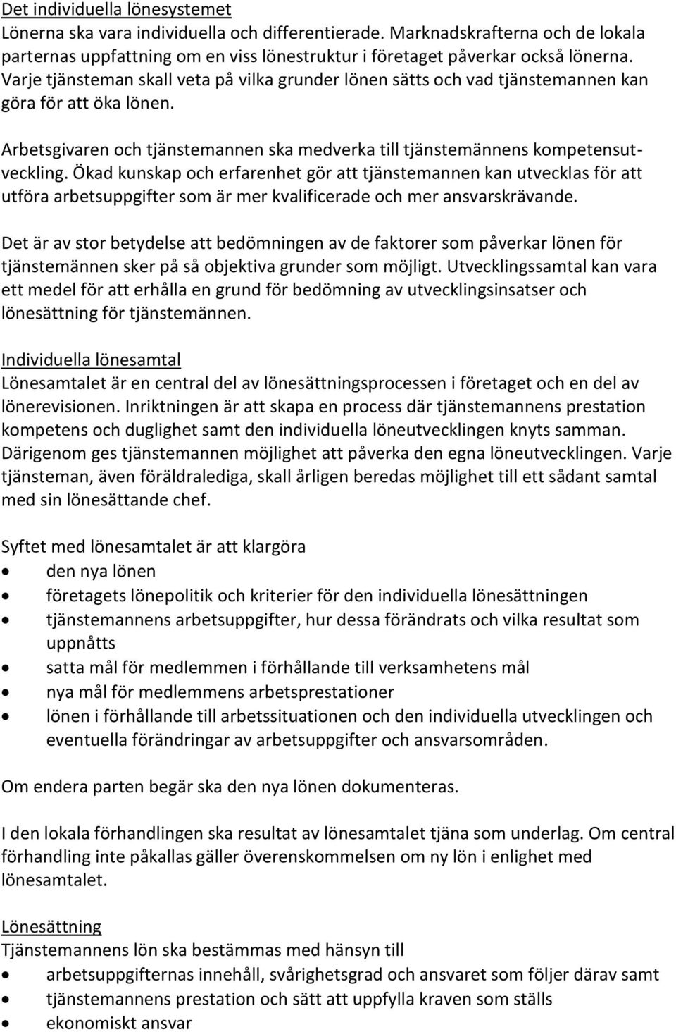 Ökad kunskap och erfarenhet gör att tjänstemannen kan utvecklas för att utföra arbetsuppgifter som är mer kvalificerade och mer ansvarskrävande.