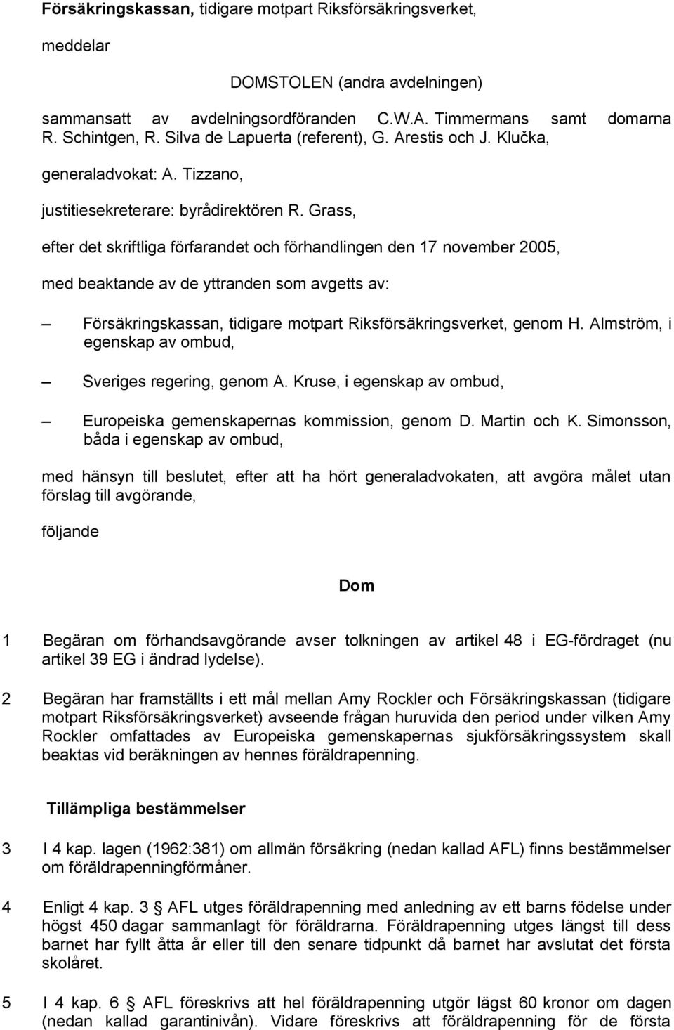 Grass, efter det skriftliga förfarandet och förhandlingen den 17 november 2005, med beaktande av de yttranden som avgetts av: Försäkringskassan, tidigare motpart Riksförsäkringsverket, genom H.