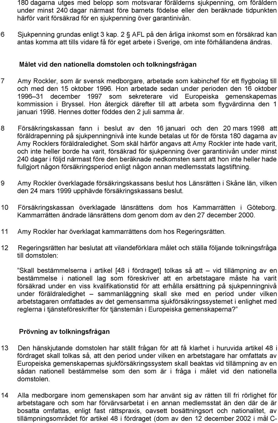 2 AFL på den årliga inkomst som en försäkrad kan antas komma att tills vidare få för eget arbete i Sverige, om inte förhållandena ändras.