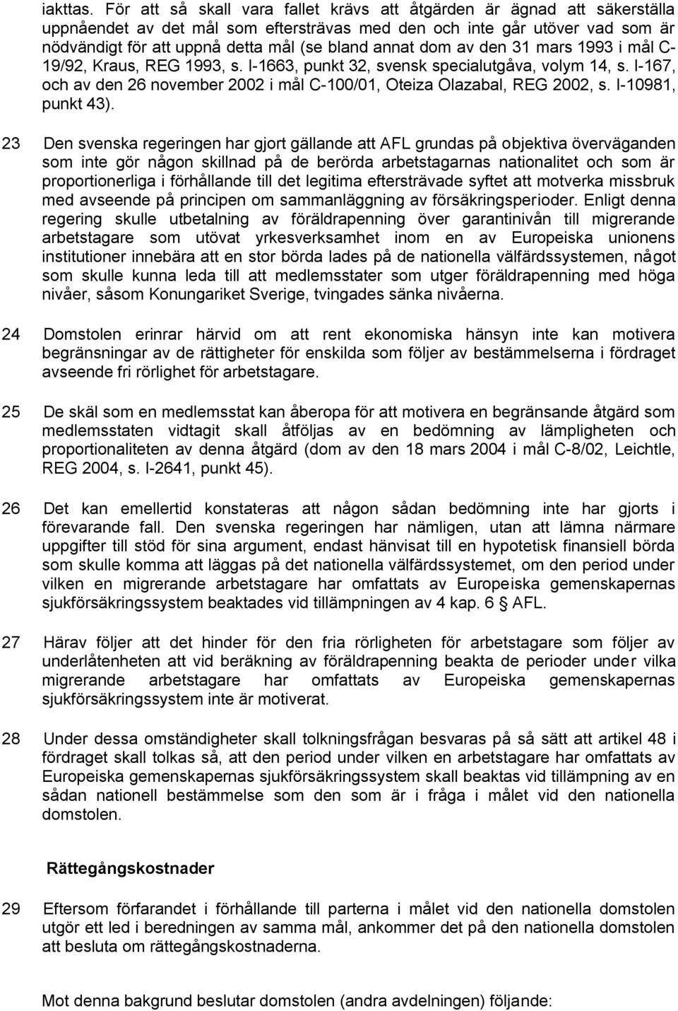 annat dom av den 31 mars 1993 i mål C- 19/92, Kraus, REG 1993, s. I-1663, punkt 32, svensk specialutgåva, volym 14, s. I-167, och av den 26 november 2002 i mål C-100/01, Oteiza Olazabal, REG 2002, s.