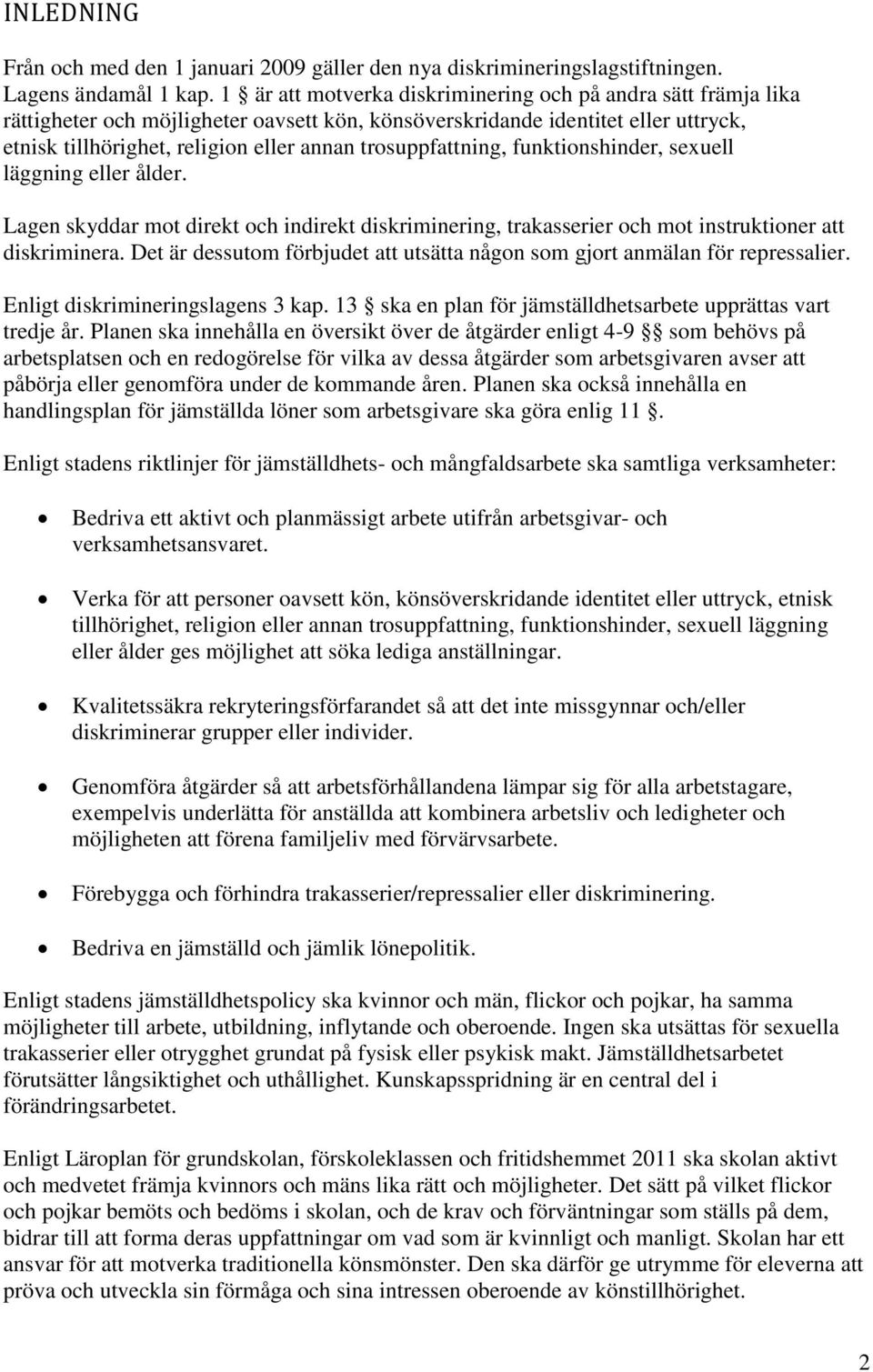 trosuppfattning, funktionshinder, sexuell läggning eller ålder. Lagen skyddar mot direkt och indirekt diskriminering, trakasserier och mot instruktioner att diskriminera.