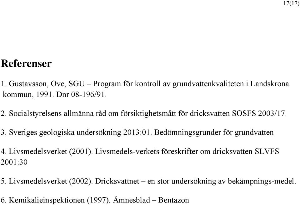 Bedömningsgrunder för grundvatten 4. Livsmedelsverket (2001). Livsmedels-verkets föreskrifter om dricksvatten SLVFS 2001:30 5.