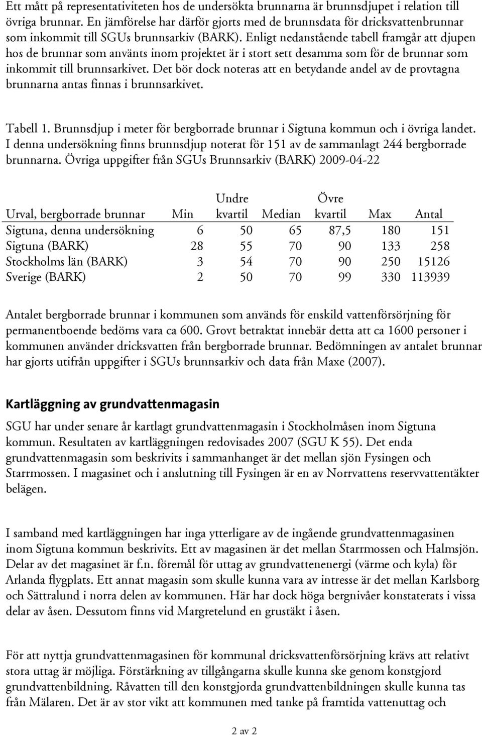 Enligt nedanstående tabell framgår att djupen hos de brunnar som använts inom projektet är i stort sett desamma som för de brunnar som inkommit till brunnsarkivet.