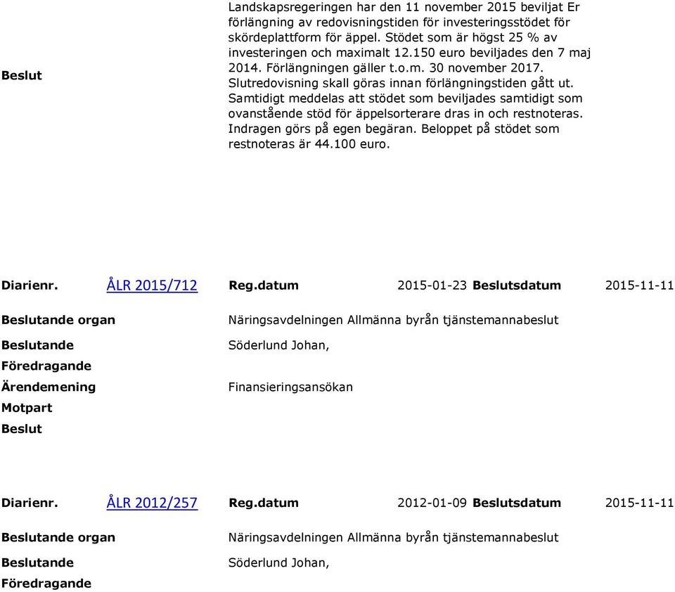 Slutredovisning skall göras innan förlängningstiden gått ut. Samtidigt meddelas att stödet som beviljades samtidigt som ovanstående stöd för äppelsorterare dras in och restnoteras.