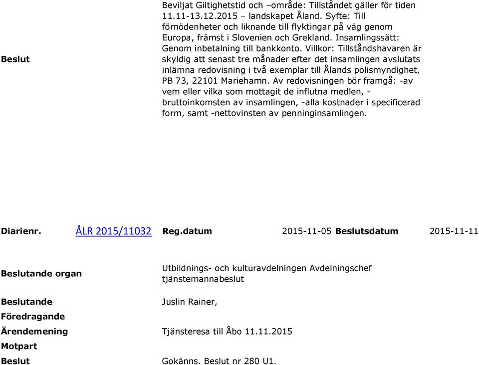 Villkor: Tillståndshavaren är skyldig att senast tre månader efter det insamlingen avslutats inlämna redovisning i två exemplar till Ålands polismyndighet, PB 73, 22101 Mariehamn.