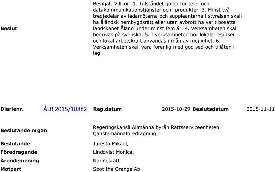 år. 4. Verksamheten skall bedrivas på svenska. 5. I verksamheten bör lokala resurser och lokal arbetskraft användas i mån av möjlighet. 6.