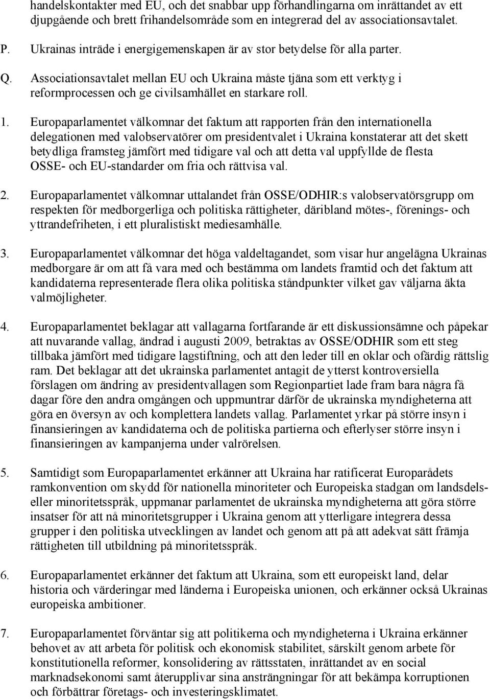 Associationsavtalet mellan EU och Ukraina måste tjäna som ett verktyg i reformprocessen och ge civilsamhället en starkare roll. 1.