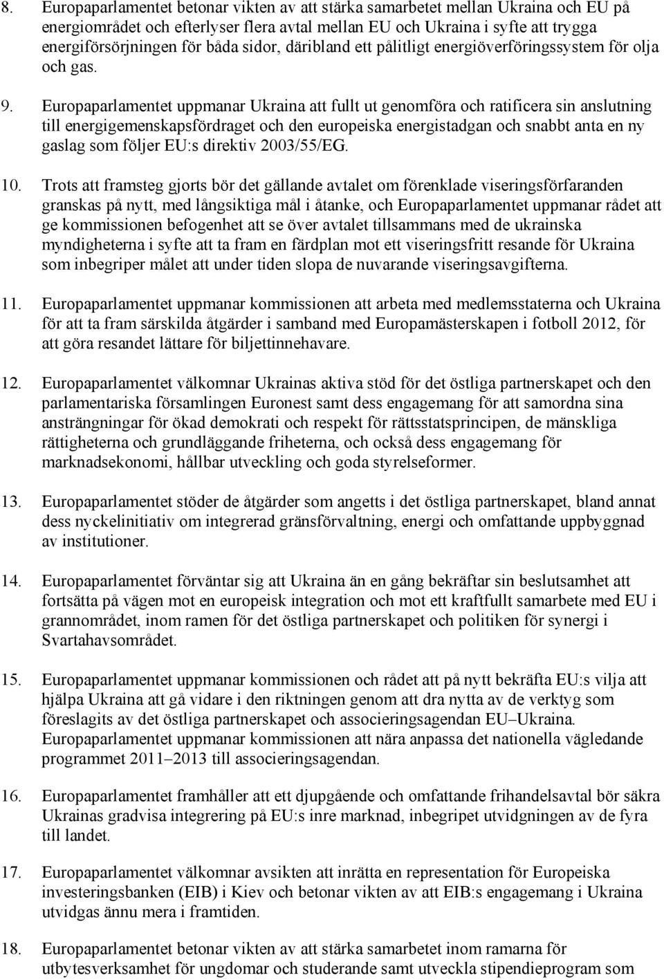 Europaparlamentet uppmanar Ukraina att fullt ut genomföra och ratificera sin anslutning till energigemenskapsfördraget och den europeiska energistadgan och snabbt anta en ny gaslag som följer EU:s