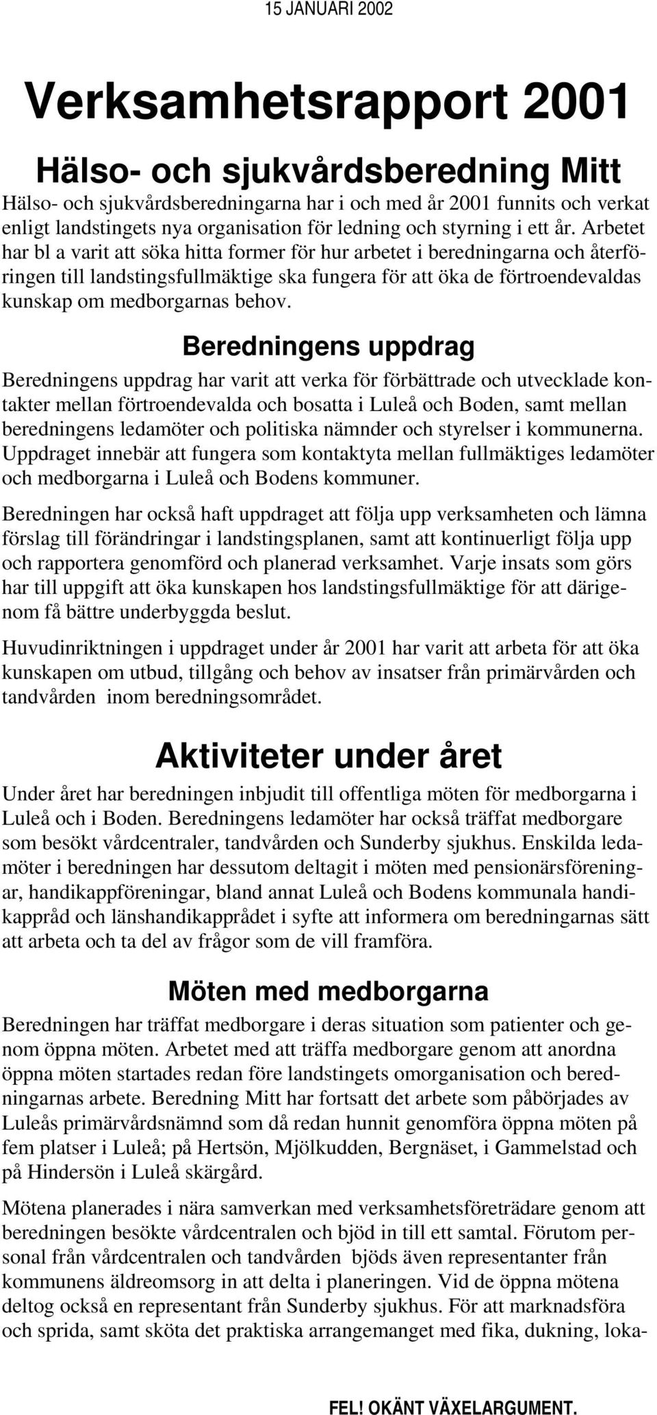 Arbetet har bl a varit att söka hitta former för hur arbetet i beredningarna och återföringen till landstingsfullmäktige ska fungera för att öka de förtroendevaldas kunskap om medborgarnas behov.