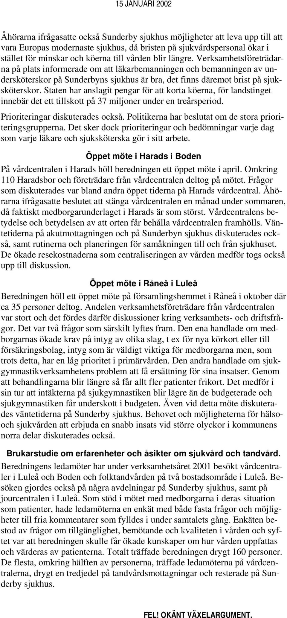 Staten har anslagit pengar för att korta köerna, för landstinget innebär det ett tillskott på 37 miljoner under en treårsperiod. Prioriteringar diskuterades också.