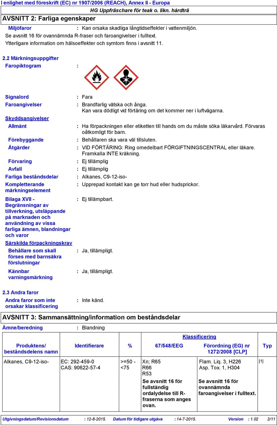 2 Märkningsuppgifter Faropiktogram Signalord Faroangivelser Skyddsangivelser Allmänt Förebyggande Åtgärder Förvaring Avfall Farliga beståndsdelar Kompletterande märkningselement Bilaga XVII -