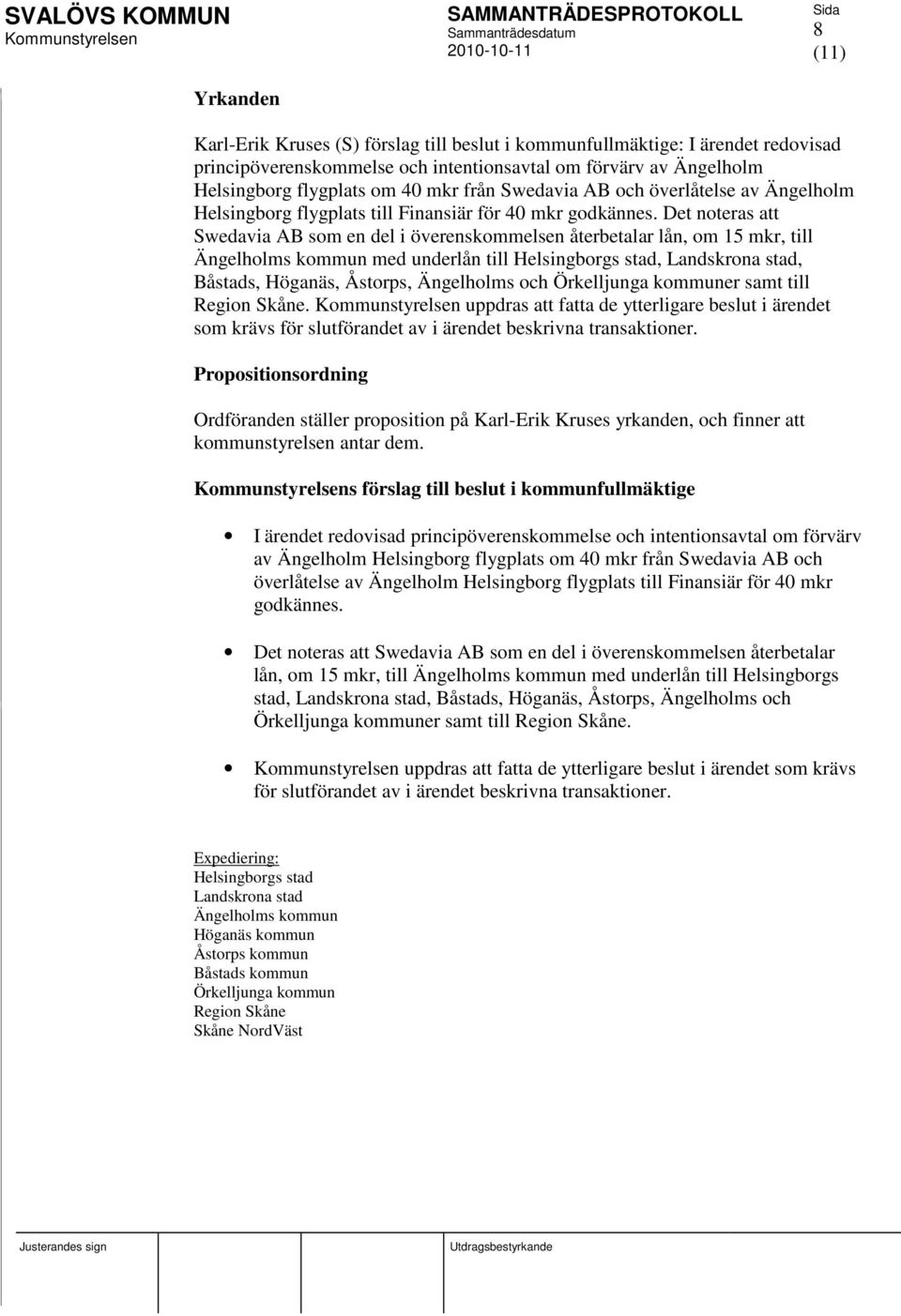 Det noteras att Swedavia AB som en del i överenskommelsen återbetalar lån, om 15 mkr, till Ängelholms kommun med underlån till Helsingborgs stad, Landskrona stad, Båstads, Höganäs, Åstorps,