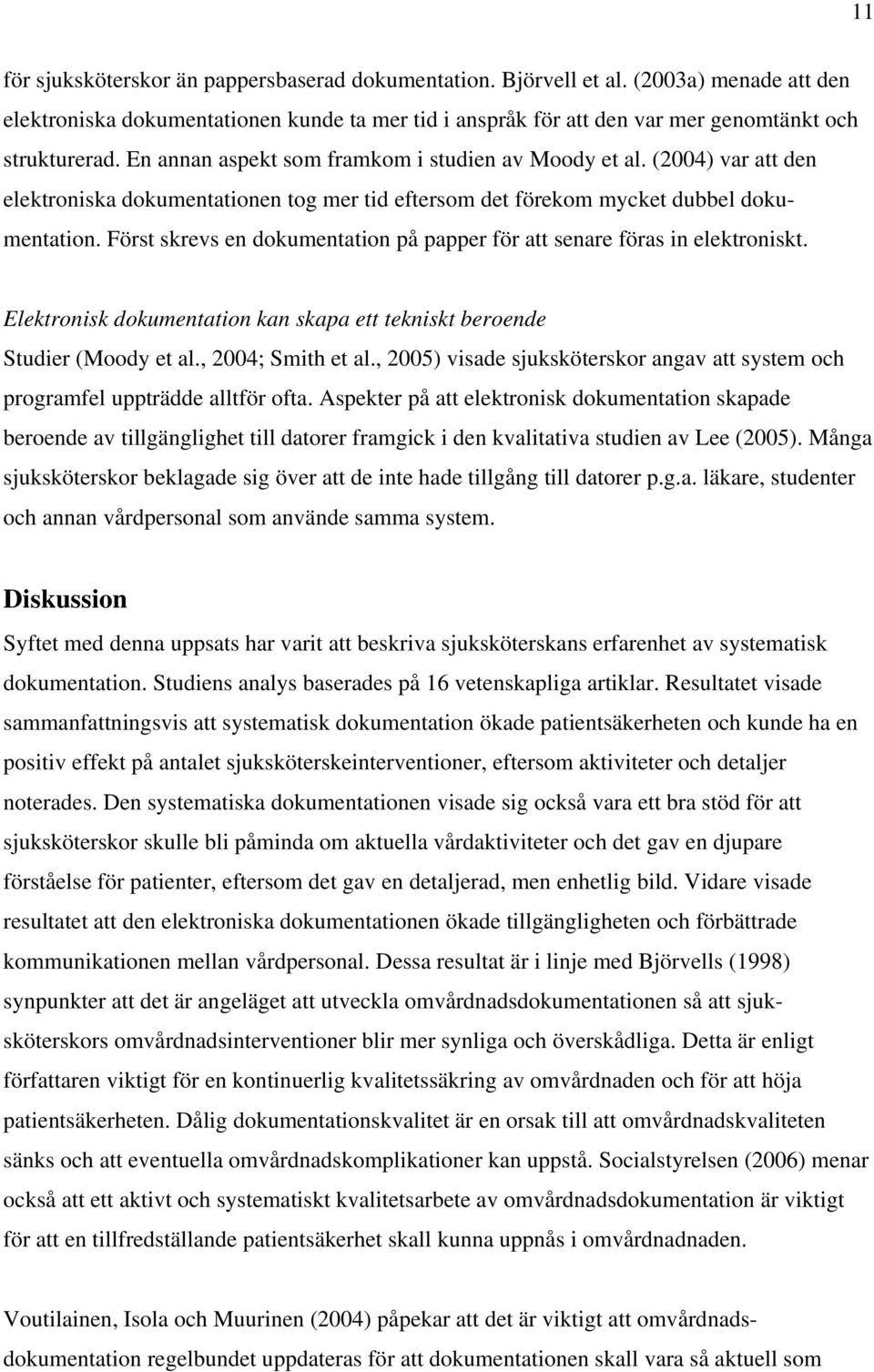 Först skrevs en dokumentation på papper för att senare föras in elektroniskt. Elektronisk dokumentation kan skapa ett tekniskt beroende Studier (Moody et al., 2004; Smith et al.