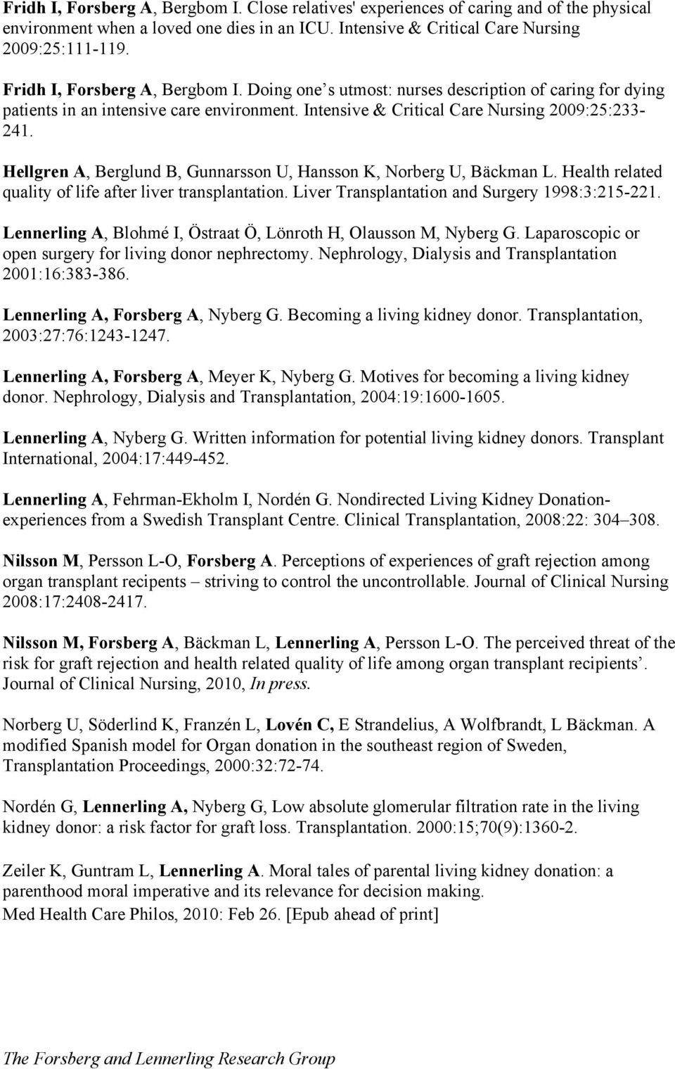 Hellgren A, Berglund B, Gunnarsson U, Hansson K, Norberg U, Bäckman L. Health related quality of life after liver transplantation. Liver Transplantation and Surgery 1998:3:215-221.
