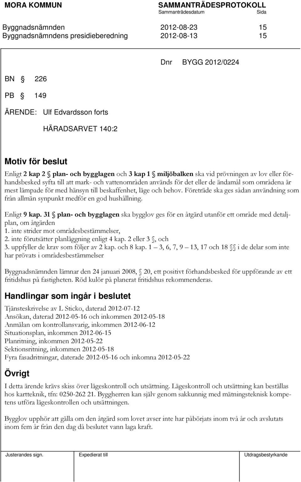 Företräde ska ges sådan användning som från allmän synpunkt medför en god hushållning. Enligt 9 kap.