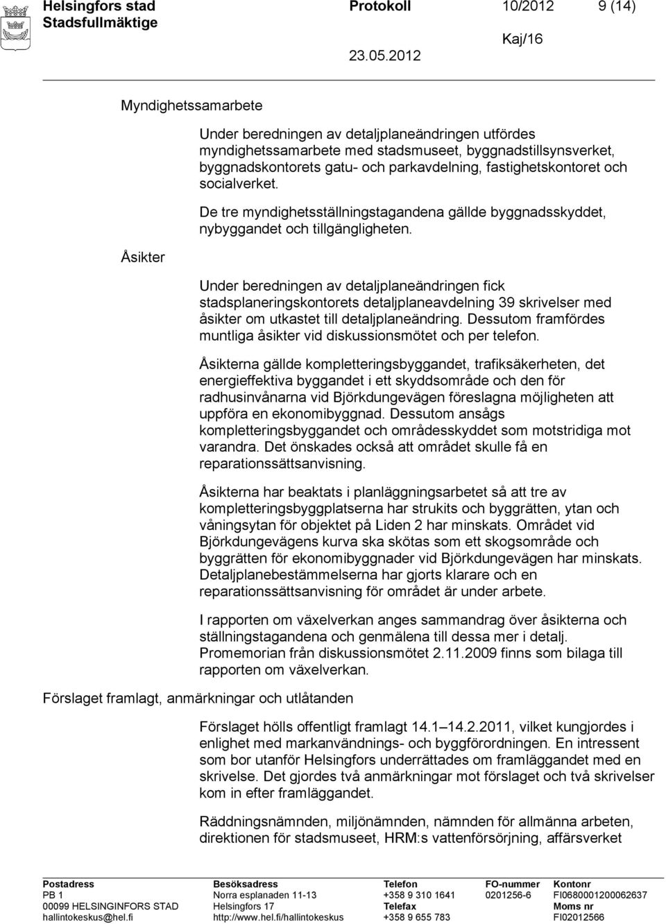 Under beredningen av detaljplaneändringen fick stadsplaneringskontorets detaljplaneavdelning 39 skrivelser med åsikter om utkastet till detaljplaneändring.