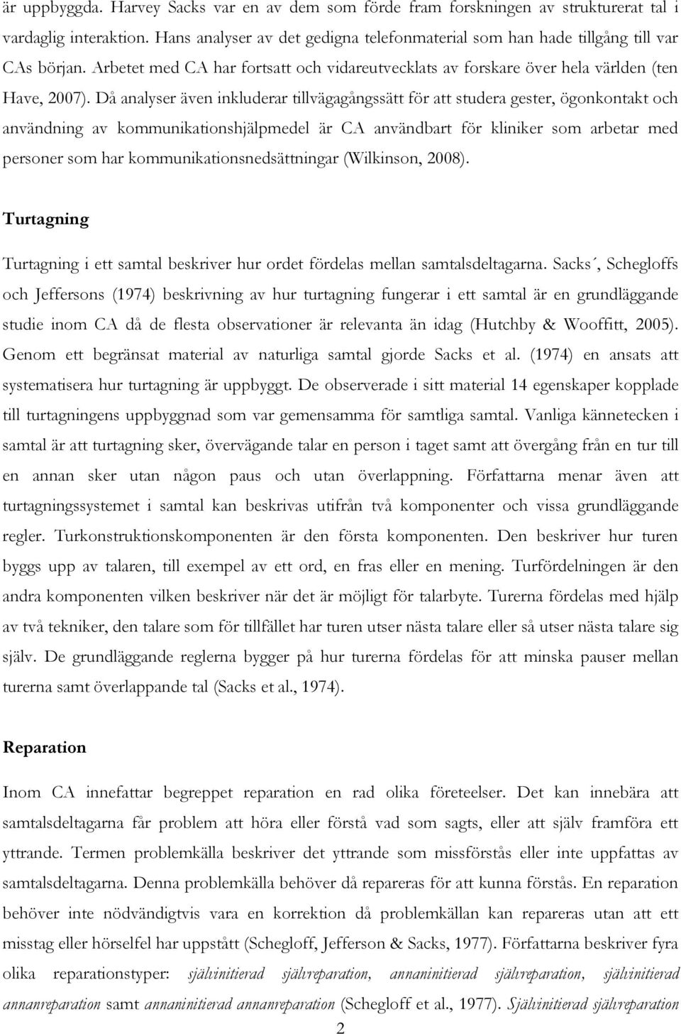 Då analyser även inkluderar tillvägagångssätt för att studera gester, ögonkontakt och användning av kommunikationshjälpmedel är CA användbart för kliniker som arbetar med personer som har