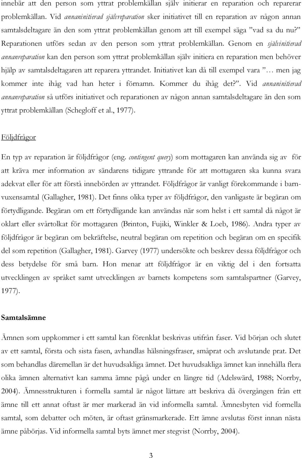 Reparationen utförs sedan av den person som yttrat problemkällan.