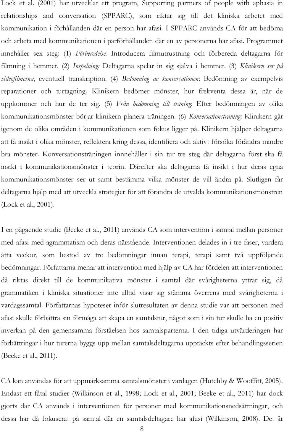 en person har afasi. I SPPARC används CA för att bedöma och arbeta med kommunikationen i parförhållanden där en av personerna har afasi.