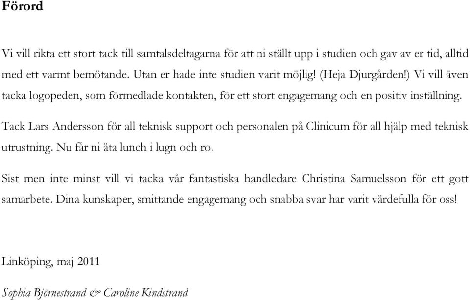 Tack Lars Andersson för all teknisk support och personalen på Clinicum för all hjälp med teknisk utrustning. Nu får ni äta lunch i lugn och ro.