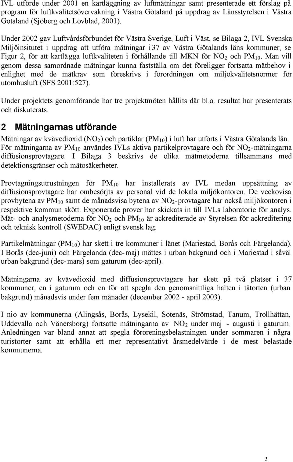 Under 2002 gav Luftvårdsförbundet för Västra Sverige, Luft i Väst, se Bilaga 2, IVL Svenska Miljöinsitutet i uppdrag att utföra mätningar i37 av Västra Götalands läns kommuner, se Figur 2, för att