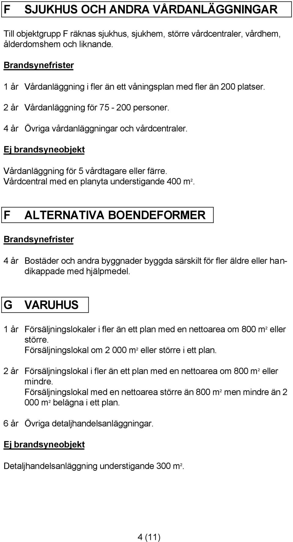 Vårdanläggning för 5 vårdtagare eller färre. Vårdcentral med en planyta understigande 400 m 2.