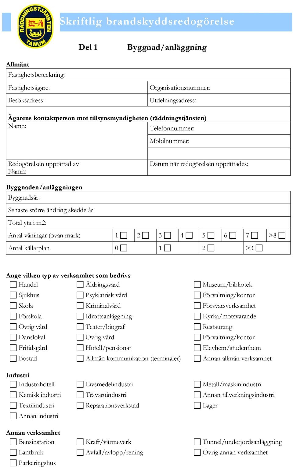 Total yta i m2: Antal våningar (ovan mark) 1 2 3 4 5 6 7 >8 Antal källarplan 0 1 2 >3 Ange vilken typ av verksamhet som bedrivs Handel Åldringsvård Museum/bibliotek Sjukhus Psykiatrisk vård