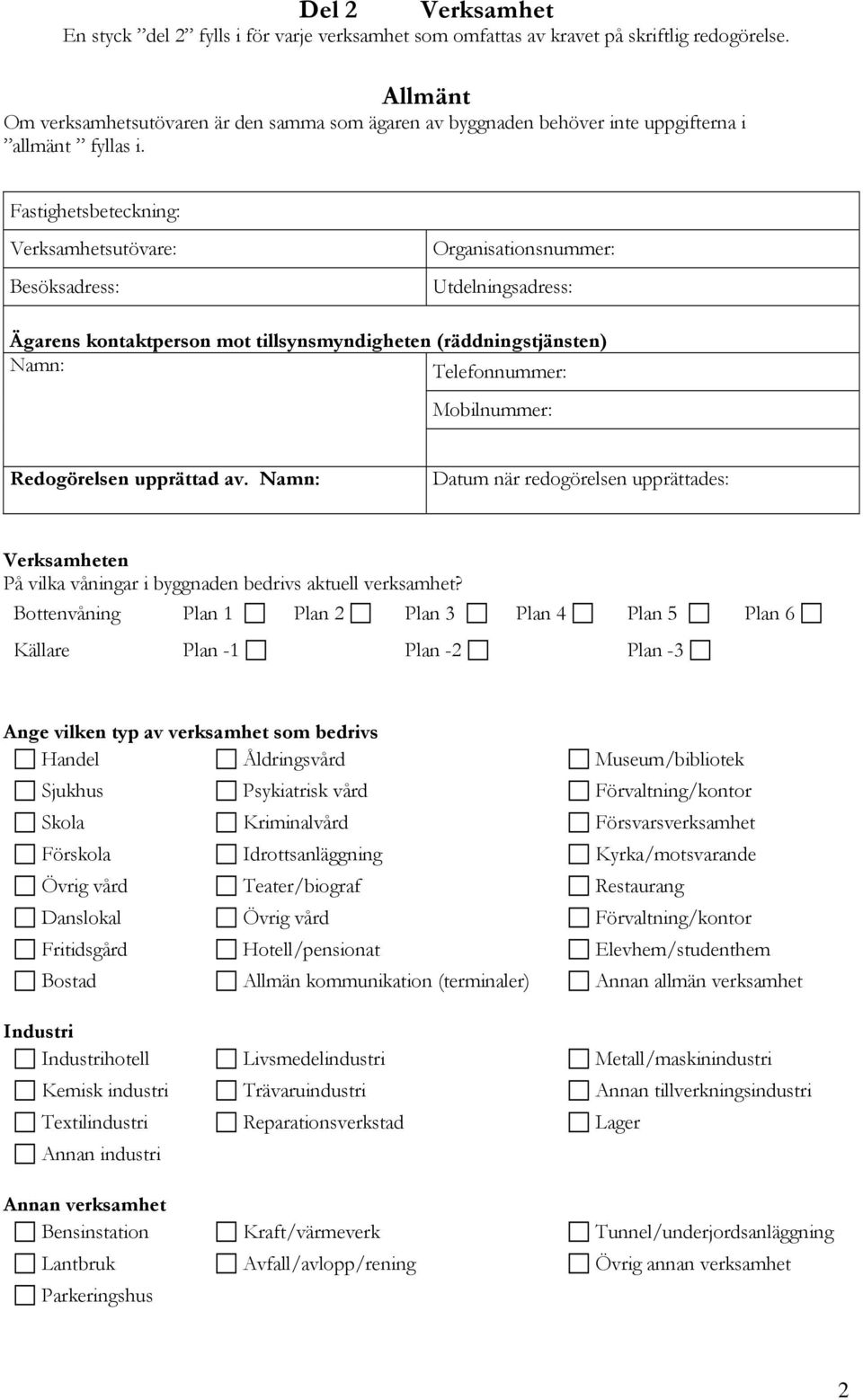 Fastighetsbeteckning: Verksamhetsutövare: Besöksadress: Organisationsnummer: Utdelningsadress: Ägarens kontaktperson mot tillsynsmyndigheten (räddningstjänsten) Telefonnummer: Mobilnummer: