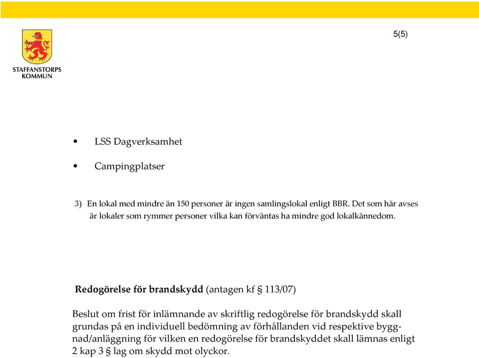 Redogörelse för brandskydd (antagen kf 113/07) Beslut om frist för inlämnande av skriftlig redogörelse för brandskydd skall