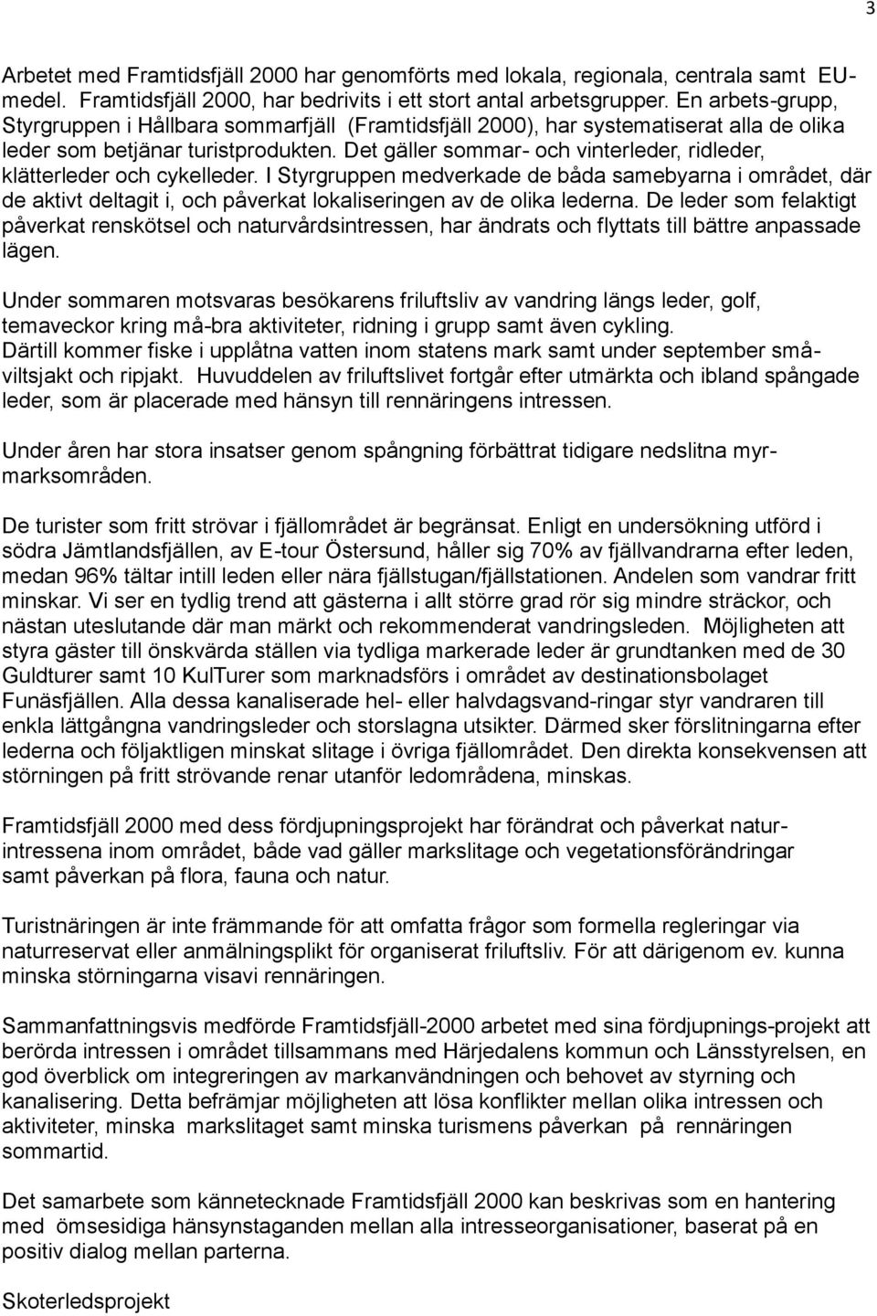 Det gäller sommar- och vinterleder, ridleder, klätterleder och cykelleder.