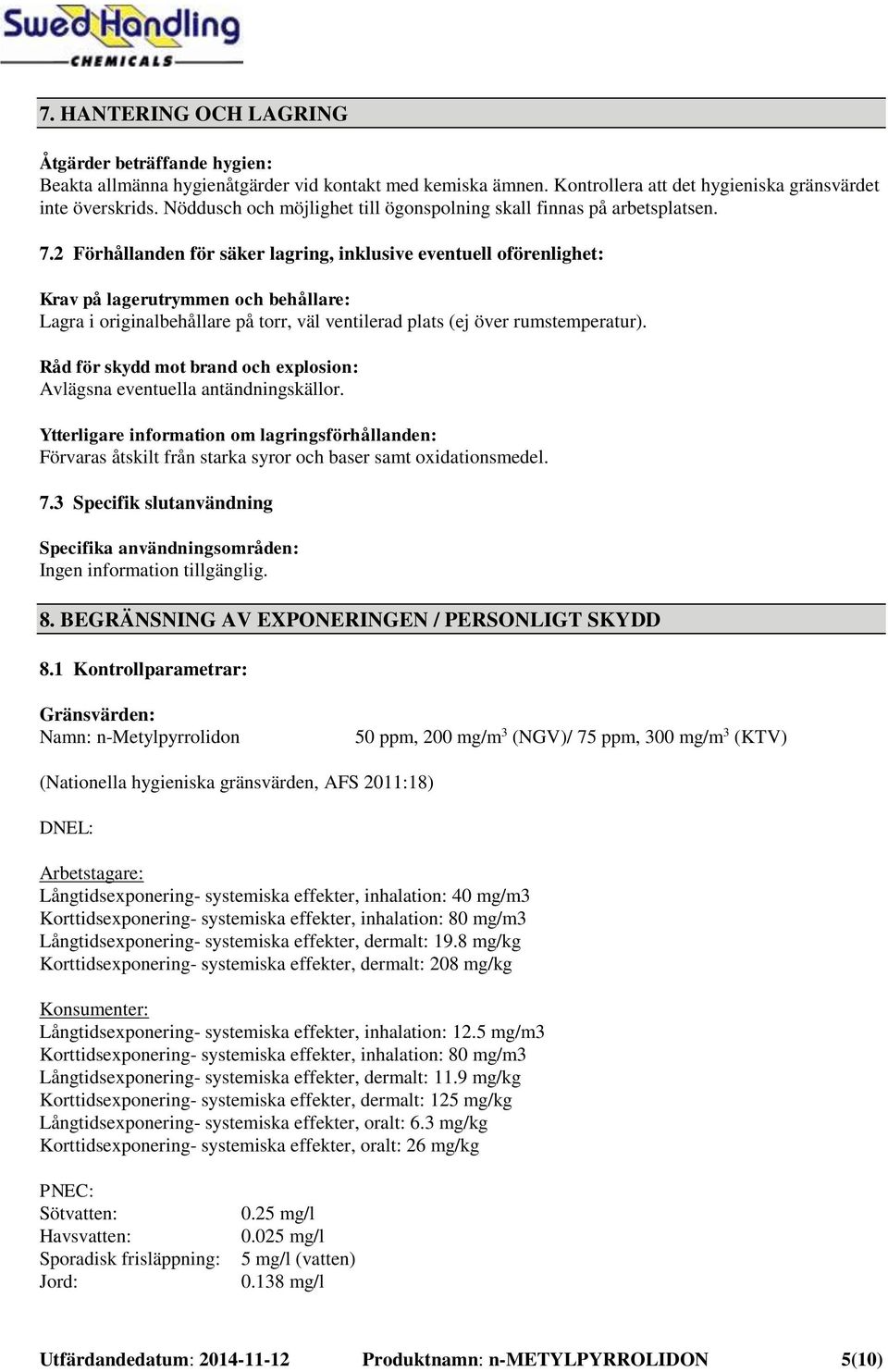 2 Förhållanden för säker lagring, inklusive eventuell oförenlighet: Krav på lagerutrymmen och behållare: Lagra i originalbehållare på torr, väl ventilerad plats (ej över rumstemperatur).