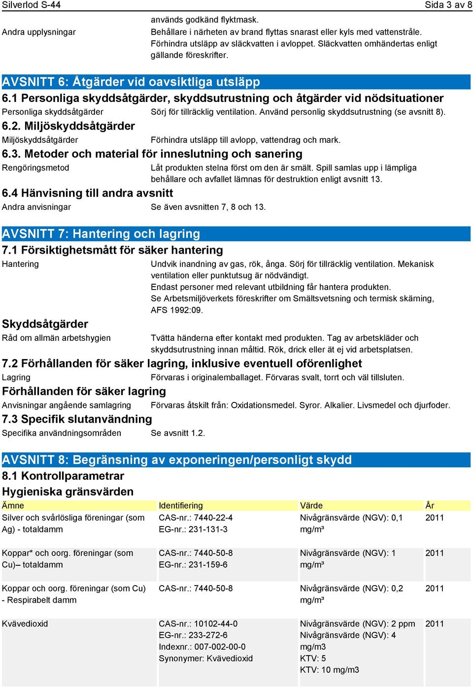 1 Personliga skyddsåtgärder, skyddsutrustning och åtgärder vid nödsituationer Personliga skyddsåtgärder Sörj för tillräcklig ventilation. Använd personlig skyddsutrustning (se avsnitt 8). 6.2.